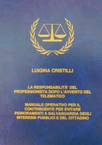 La responsabilità del professionista dopo l'avvento del telematico. Manuale operativo per il contribuente per evitare pignoramenti a salvaguardia degli interessi pubblici e del cittadino