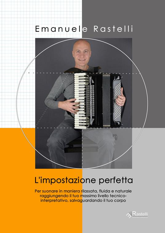 L' impostazione perfetta. Per suonare in maniera rilassata, fluida e naturale, raggiungendo il tuo massimo livello tecnico-interpretativo salvaguardando il tuo corpo - Emanuele Rastelli - copertina