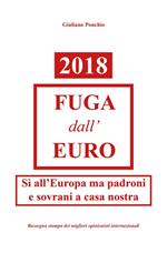 2018. Fuga dall'Euro. Sì all'Europa ma padroni e sovrani a casa nostra