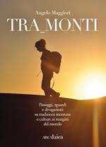 Tra_monti. Passaggi, sguardi e divagazioni su tradizioni montane e culture ai margini del mondo