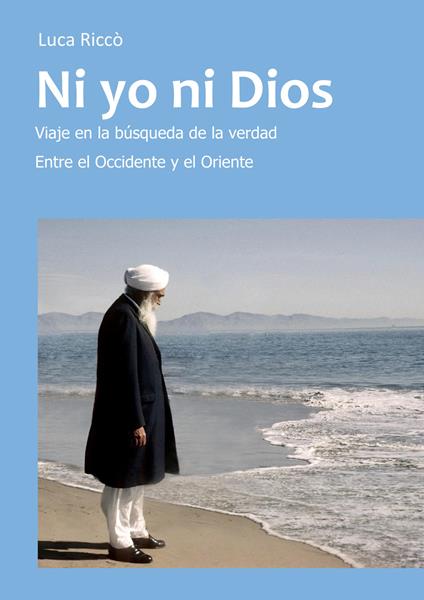 Ni yo ni Dios. Viaje en la búsqueda de la verdad entre el Occidente y el Oriente - Luca Riccò - copertina