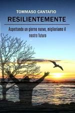 Resilientemente. Aspettando un giorno nuovo, miglioriamo il nostro futuro