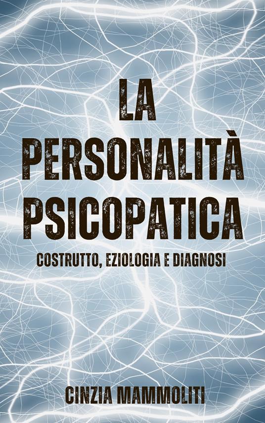 La personalità psicopatica. Costrutto, eziologia e diagnosi - Cinzia Mammoliti - copertina