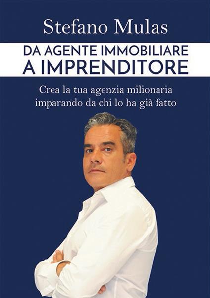 Da agente immobiliare a imprenditore. Crea la tua agenzia milionaria imparando da chi lo ha già fatto - Stefano Mulas - copertina