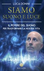 Siamo suono e luce. Il potere del suono per trasformare la nostra vita