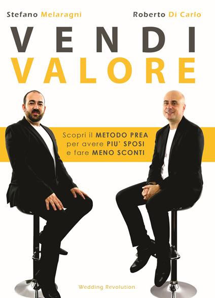 Vendi valore. Scopri il metodo PREA per avere più sposi e fare meno sconti - Stefano Melaragni,Roberto Di Carlo - copertina