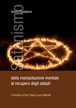 Satanismo. Dalla manipolazione mentale al recupero degli adepti. L'omicidio di suor Maria Laura Mainetti