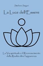 La luce dell'essere. La via spirituale e il riconoscimento della realtà oltre l'apparenza