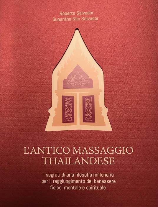 L' antico massaggio thailandese. I segreti di una filosofia millenaria per il raggiungimento del benessere fisico, mentale e spirituale - Roberto Salvador,Sunantha Nim Salvador - copertina