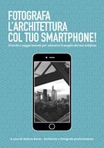 Fotografa l'architettura col tuo smartphone. Trucchi e suggerimenti per ottenere il meglio dal tuo smartphone