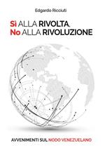 Sì alla rivolta, no alla rivoluzione. Avvenimenti sul nodo venezuelano. Ediz. italiana e spagnola