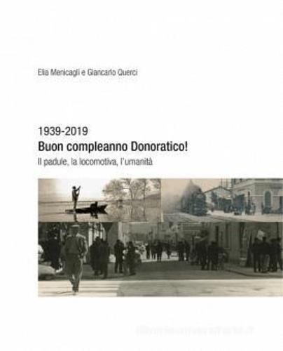 1939-2019. Buon compleanno Donoratico! Il padule, la locomotiva, l'umanità - Elia Menicagli,Giancarlo Querci - 3