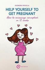 Help yourelf to get pregnant. How to encourage conception in 12 weeks