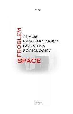 Problem-space: analisi epistemologica, cognitiva, sociologica - Argo - copertina