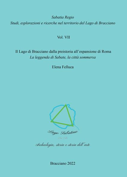 Il Lago di Bracciano dalla preistoria all'espansione di Roma. La leggenda di Sabate, la città sommersa - Elena Felluca - copertina