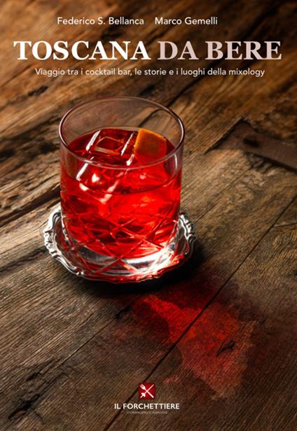 Toscana da bere. Viaggio tra i cocktail bar, le storie e i luoghi della mixology. Nuova ediz. - Federico Silvio Bellanca,Marco Gemelli - copertina