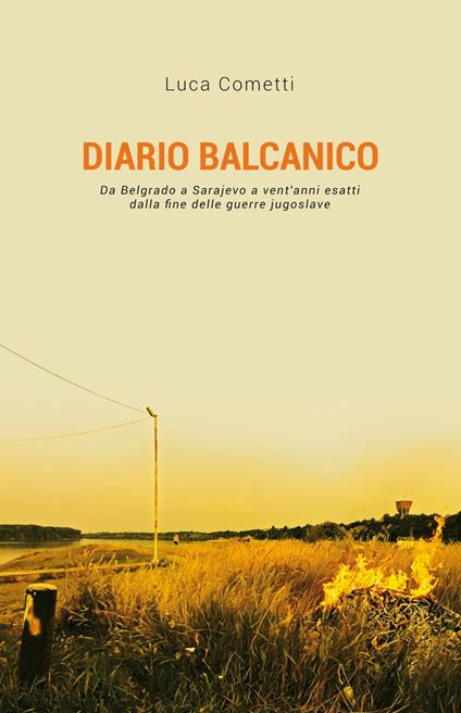 Diario balcanico. Da Belgrado a Sarajevo a vent'anni esatti dalla fine delle guerre jugoslave. Ediz. integrale - Luca Cometti - copertina