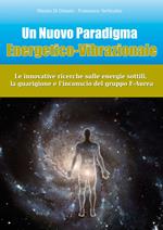 Un nuovo paradigma energetico-vibrazionale. Le innovative ricerche sulle energie sottili, la guarigione e l'inconscio del gruppo F-Aurea