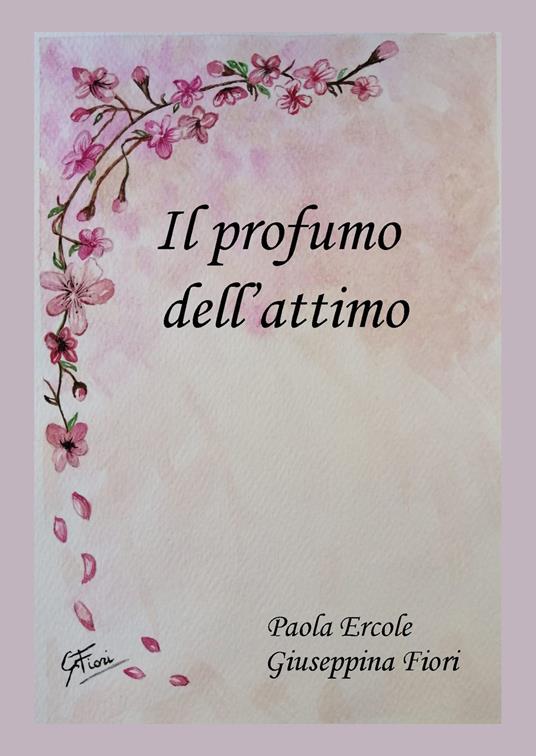 Il profumo dell'attimo - Paola Ercole,Giuseppina Fiori - copertina