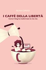 I caffè della libertà. Come il blog ha trasformato la mia vita