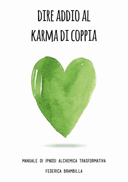 Dire addio al karma di coppia. Manuale di ipnosi alchemica trasformativa. Ediz. multilingue - Federica Brambilla - copertina