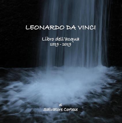 Leonardo da Vinci. Libro dell'acqua. 1519-2019. Catalogo della mostra (Calusco d'Adda, 19 gennaio-17 febbraio 2019). Ediz. illustrata - Salvatore Cortese - copertina