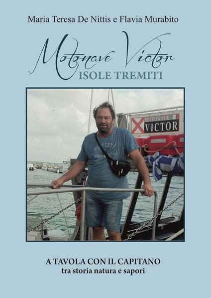 Motonave Victor. Isole Tremiti. A tavola con il Capitano tra storia natura e sapori. Ediz. illustrata. Con Segnalibro - Maria Teresa De Nittis,Flavia Murabito - copertina