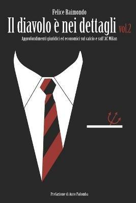 Il diavolo è nei dettagli. Approfondimenti giuridici ed economici sul calcio e sull'AC Milan. Vol. 2 - Felice Raimondo - copertina