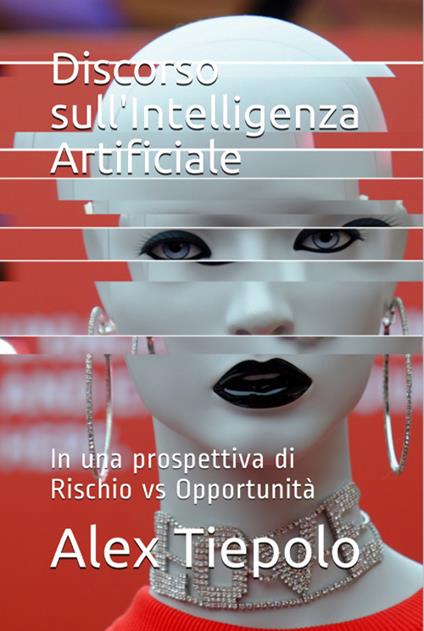 Discorso sull'intelligenza artificiale. In una prospettiva di rischio vs opportunità - Alex Tiepolo - copertina