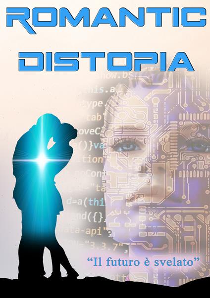 Romantic Distopia. Vol. 1: Il futuro è svelato - Cristiano De Liberato - copertina