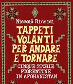 Tappeti volanti andata e ritorno. Cinque storie fiorentine in Afghanistan