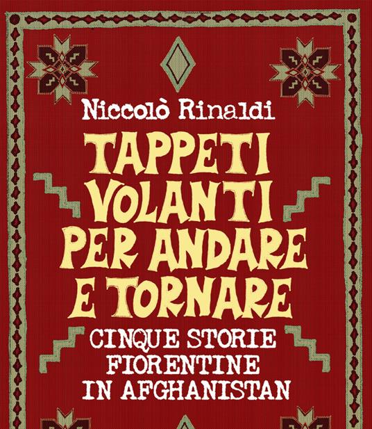 Tappeti volanti andata e ritorno. Cinque storie fiorentine in Afghanistan - Niccolò Rinaldi - copertina