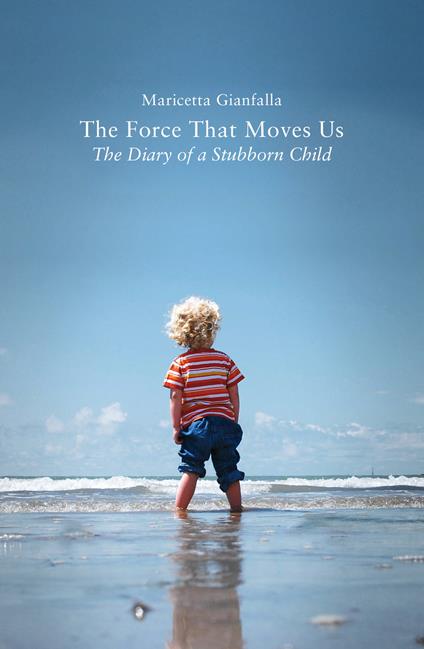 The force that moves us. The diary of a stubborn child - Maricetta Gianfalla - copertina