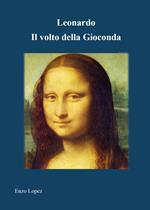 Leonardo. Il volto della Gioconda. Ediz. illustrata