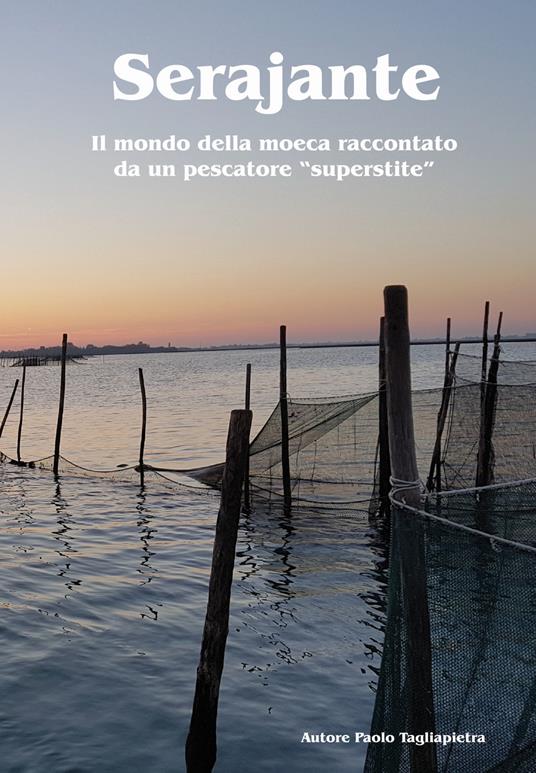 Serajante. Il mondo della moeca raccontato da un pescatore «superstite» - Paolo Tagliapietra - copertina