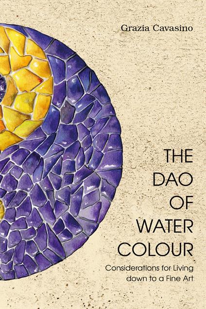 The Dao of watercolour. Consideration for living down to a fine art - Grazia Cavasino - copertina