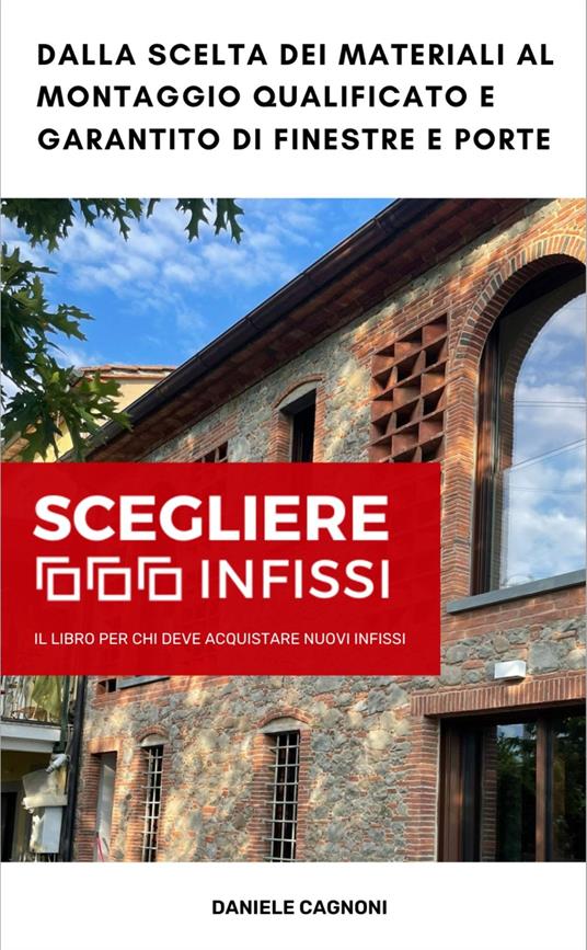 Scegliere Infissi. Il libro per chi deve acquistare nuovi infissi - Daniele Cagnoni - copertina