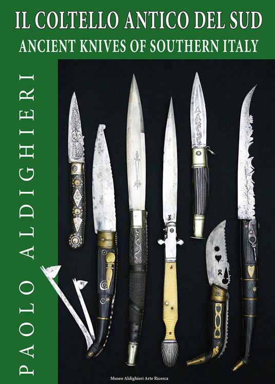 Il coltello antico del Sud-Ancient knives of Southern Italy. Ediz. bilingue  - Paolo Aldighieri - Libro - Autopubblicato - | IBS