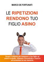 Le ripetizioni rendono tuo figlio asino. Scopri il sistema per insegnare a tuo figlio ad amare lo studio e riuscire ad aumentare la sua autostima