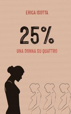 25%. Una donna su quattro - Erica Isotta - copertina