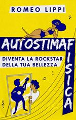 Autostima fisica. Diventa la rockstar della tua bellezza