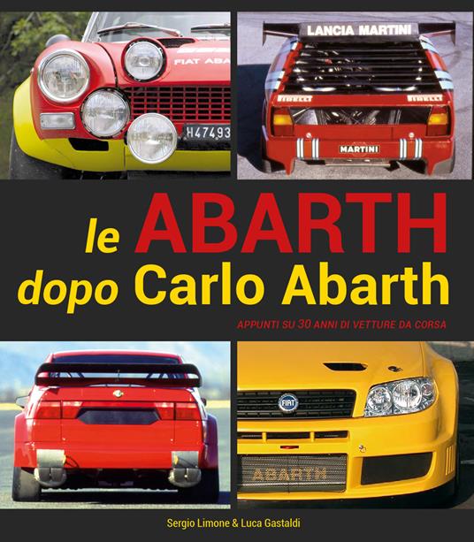 Le Abarth dopo Carlo Abarth. Appunti su trent'anni di vetture da corsa - Sergio Limone,Luca Gastaldi - copertina