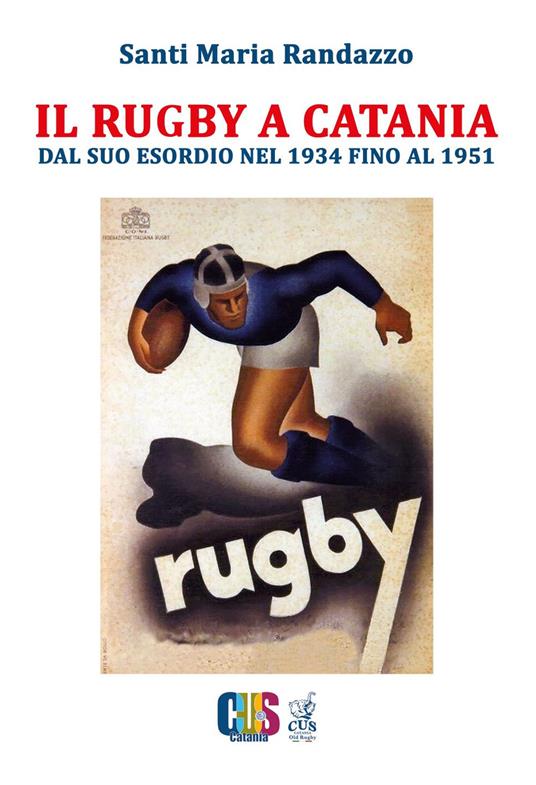 Il rugby a Catania. Dal suo esordio nel 1934 fino al 1951 - Santi Maria Randazzo - copertina