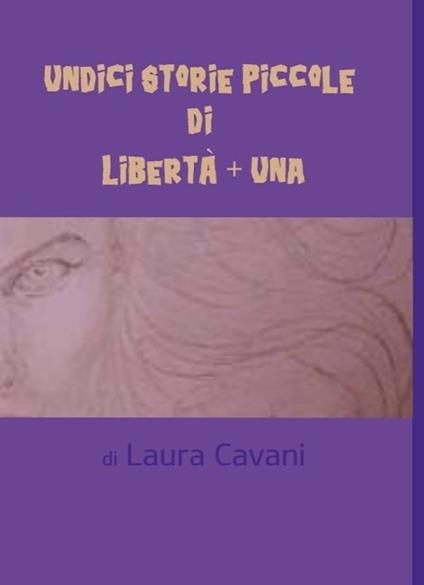 Undici storie piccole di libertà + una - Laura Cavani - copertina