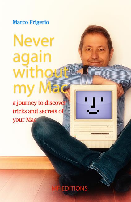 Never again without my Mac. A journey to discover tricks and secrets of your Mac - Marco Frigerio - copertina