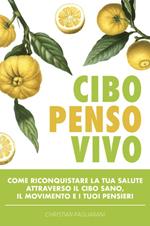 Cibo, penso, vivo. Come riconquistare la tua salute attraverso il cibo sano, il movimento e i tuoi pensieri