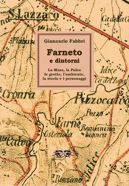 Farneto e dintorni. La Mura, la Pulce, le grotte, l'ambiente, la storia e i personaggi. Ediz. illustrata - Giancarlo Fabbri - copertina