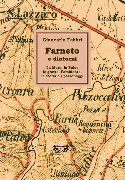 Farneto e dintorni. La Mura, la Pulce, le grotte, l'ambiente, la storia e i personaggi. Ediz. illustrata - Giancarlo Fabbri - copertina