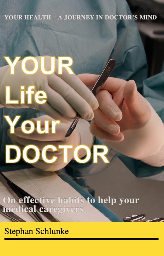  Your life your doctor. On effective habits to help your medical caregivers. A journey in doctor's mind - copertina