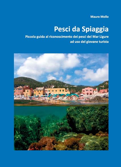 Pesci da spiaggia. Piccola guida al riconoscimento dei pesci del Mar Ligure ad uso del giovane turista - Mauro Mollo - copertina